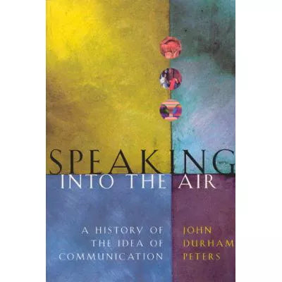 Speaking into the Air : A History of the Idea of Communication