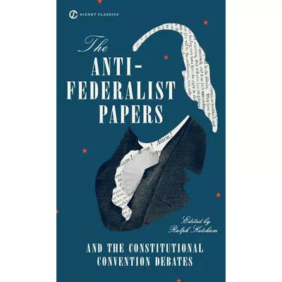 Anti-Federalist Papers and the Constitutional Convention Debates