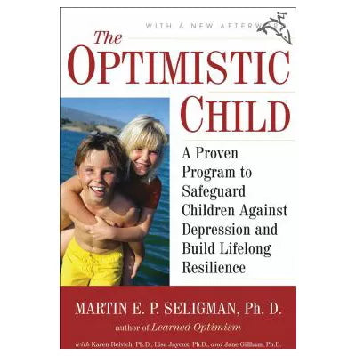 The Optimistic Child : A Proven Program to Safeguard Children Against Depression and Build Lifelong Resilience