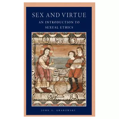 Sex and Virtue : An Introduction to Sexual Ethics