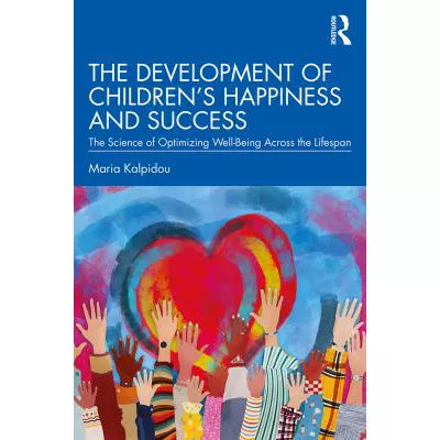 The Development of Childrens Happiness and Success : The Science of Optimizing Well-Being Across the Lifespan