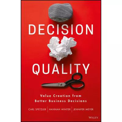 Decision Quality : Value Creation from Better Business Decisions