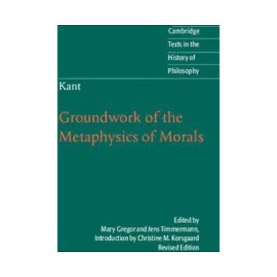 Kant: Groundwork of the Metaphysics of Morals