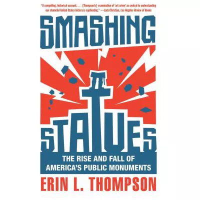 Smashing Statues: The Rise &amp; Fall of America's Public Monuments