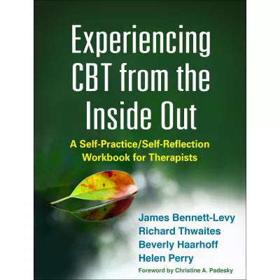 Experiencing CBT from the Inside Out : A Self-Practice/Self-Reflection Workbook for Therapists