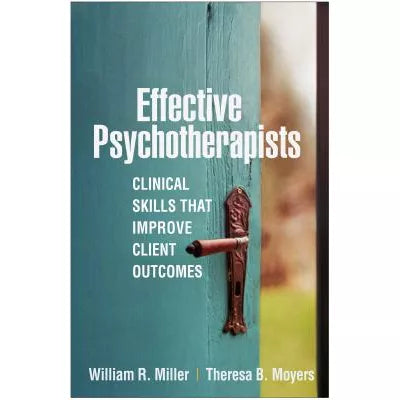 Effective Psychotherapists : Clinical Skills That Improve Client Outcomes