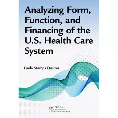 Analyzing Form, Function, &amp; Financing of the U. S. Health Care System